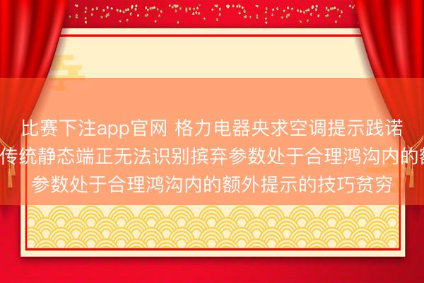 比赛下注app官网 格力电器央求空调提示践诺局面专利, 有用处理传统静态端正无法识别摈弃参数处于合理鸿沟内的额外提示的技巧贫穷