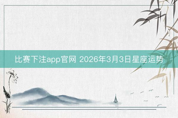 比赛下注app官网 2026年3月3日星座运势