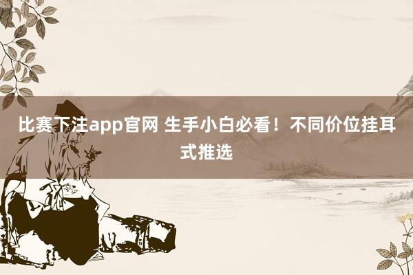 比赛下注app官网 生手小白必看！不同价位挂耳式推选