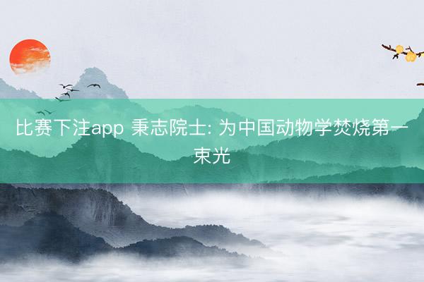 比赛下注app 秉志院士: 为中国动物学焚烧第一束光