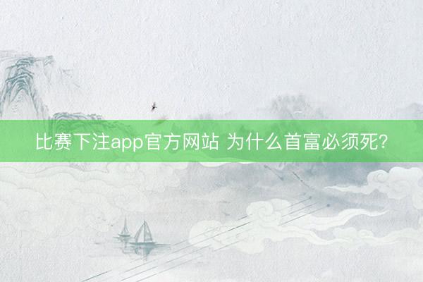 比赛下注app官方网站 为什么首富必须死？
