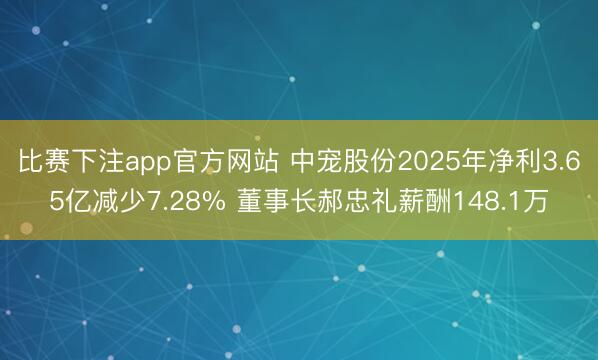 比赛下注app官方网站 中宠股份2025年净利3.65亿减少7.28% 董事长郝忠礼薪酬148.1万