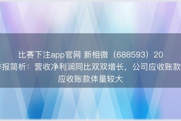 比赛下注app官网 新相微（688593）2026年一季报简析：营收净利润同比双双增长，公司应收账款体量较大