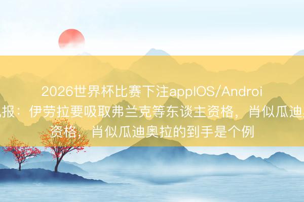 2026世界杯比赛下注appIOS/Android手机版下载 电讯报：伊劳拉要吸取弗兰克等东谈主资格，肖似瓜迪奥拉的到手是个例