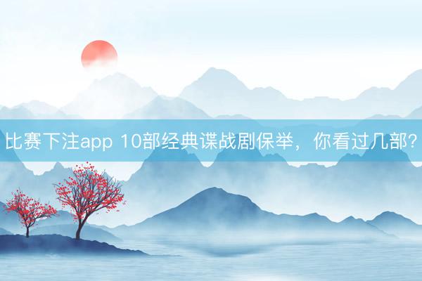 比赛下注app 10部经典谍战剧保举，你看过几部？